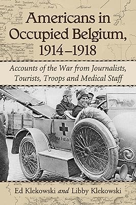 Americans in Occupied Belgium, 1914-1918: Accounts of the War from Journalists, Tourists, Troops and Medical Staff