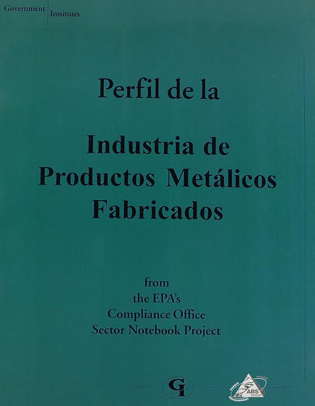 Profile of the Metal Fabrication Industry (Spanish version) by U.S. Environmental Protection Agency