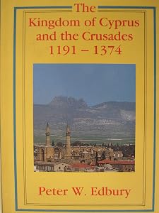 The Kingdom of Cyprus and the Crusades, 1191–1374 by Peter W. Edbury