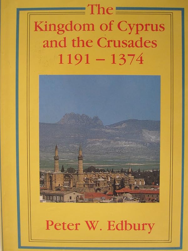 The Kingdom of Cyprus and the Crusades, 1191–1374 by Peter W. Edbury