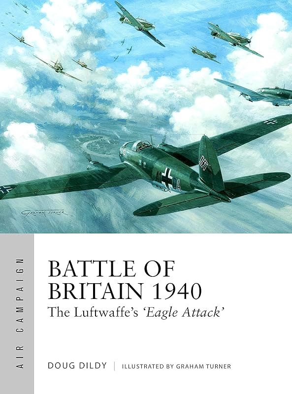 Battle of Britain 1940: The Luftwaffe’s ‘Eagle Attack’ (Air Campaign, 1) by Douglas C. Dildy