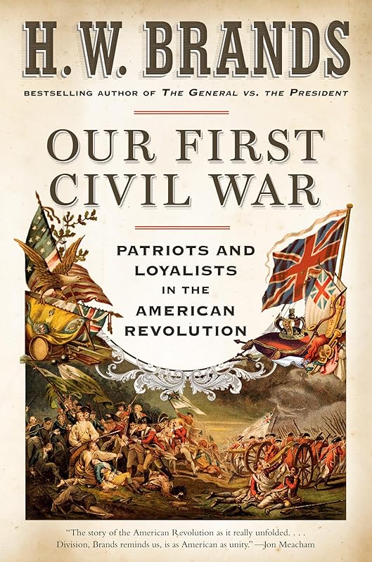 Our First Civil War: Patriots and Loyalists in the American Revolution by H. W. Brands