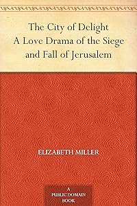The City of Delight A Love Drama of the Siege and Fall of Jerusalem