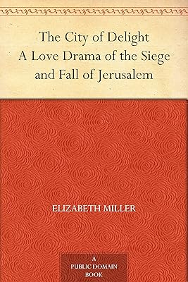 The City of Delight A Love Drama of the Siege and Fall of Jerusalem
