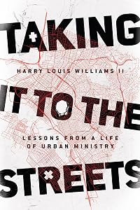 Taking It to the Streets: Lessons from a Life of Urban Ministry by Harry Louis Williams II