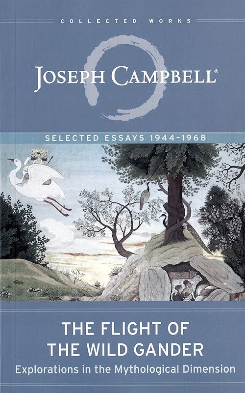 The Flight of the Wild Gander: Explorations in the Mythological Dimension (The Collected Works of Joseph Campbell) by Joseph Campbell