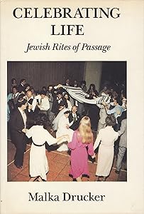 Celebrating Life: Jewish Rites of Passage by Malka Drucker