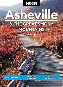Moon Asheville & the Great Smoky Mountains: Craft Breweries, Outdoor Adventure, Art & Architecture (Travel Guide) by Jason Frye