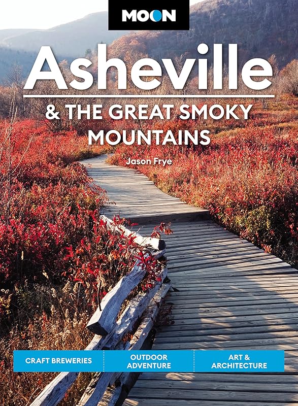 Moon Asheville & the Great Smoky Mountains: Craft Breweries, Outdoor Adventure, Art & Architecture (Travel Guide) by Jason Frye