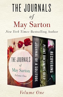The Journals of May Sarton Volume One: Journal of a Solitude, Plant Dreaming Deep, and Recovering