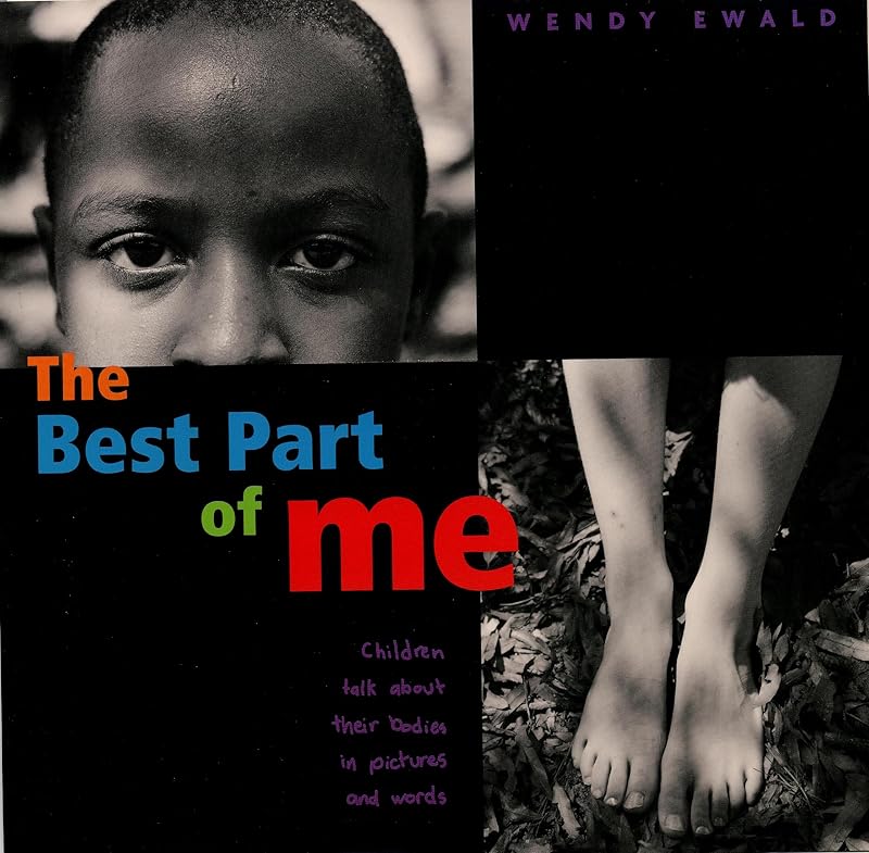 The Best Part of Me: Children Talk About their Bodies in Pictures and Words by Wendy Ewald