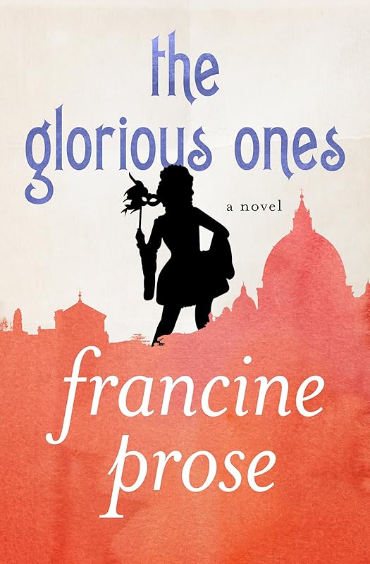 The Glorious Ones: A Novel by Francine Prose