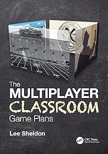 The Multiplayer Classroom: Game Plans by Lee Sheldon