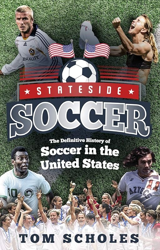Stateside Soccer: The Definitive History of Soccer in the United States by Tom Scholes
