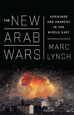 The New Arab Wars: Uprisings and Anarchy in the Middle East
