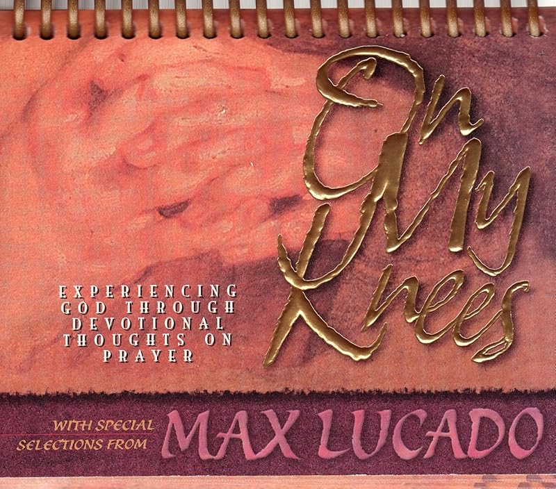 On My Knees, Experiencing God Through Devotional Thoughts on Prayer: Standard-Size Daybrightener by Max Lucado