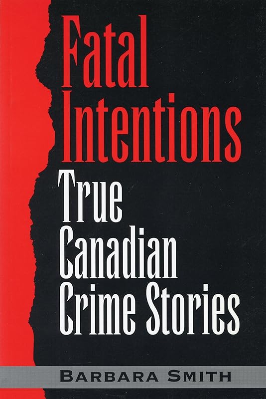 Fatal Intentions: True Canadian Crime Stories by Barbara Smith