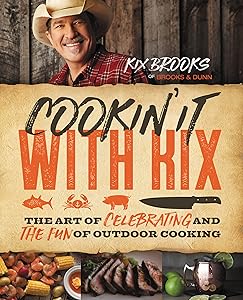 Cookin' It with Kix: The Art of Celebrating and the Fun of Outdoor Cooking by Kix Brooks