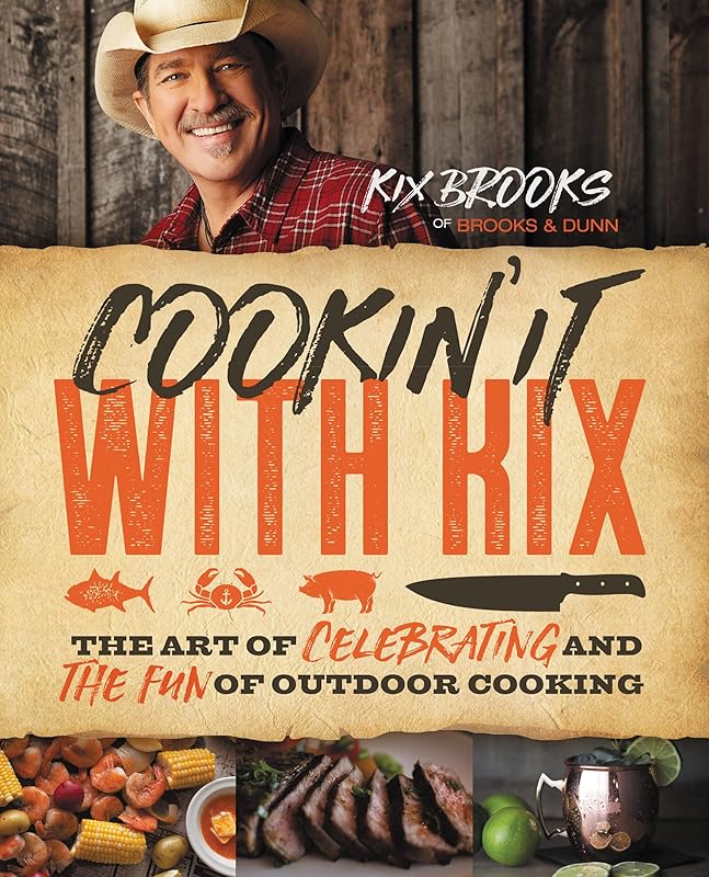 Cookin' It with Kix: The Art of Celebrating and the Fun of Outdoor Cooking by Kix Brooks