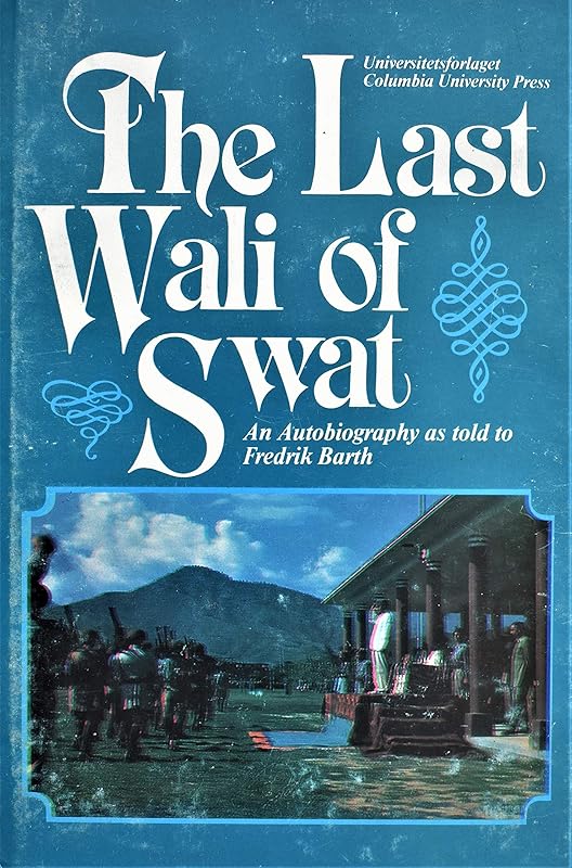 The Last Wali of Swat: An Autobiography as told to Fredrik Barth by Fredrik Barth