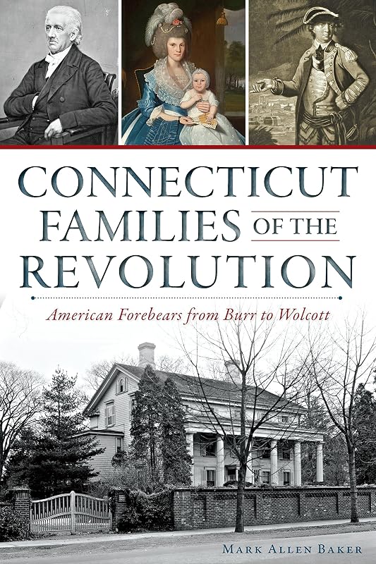 Connecticut Families of the Revolution: American Forebears from Burr to Wolcott (Military) by Mark Allen Baker