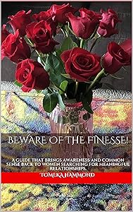 BEWARE OF THE FINESSE!: A guide that brings awareness and common sense back to women searching for meaningful relationships. by Tomeka Hammond