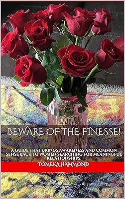 BEWARE OF THE FINESSE!: A guide that brings awareness and common sense back to women searching for meaningful relationships.