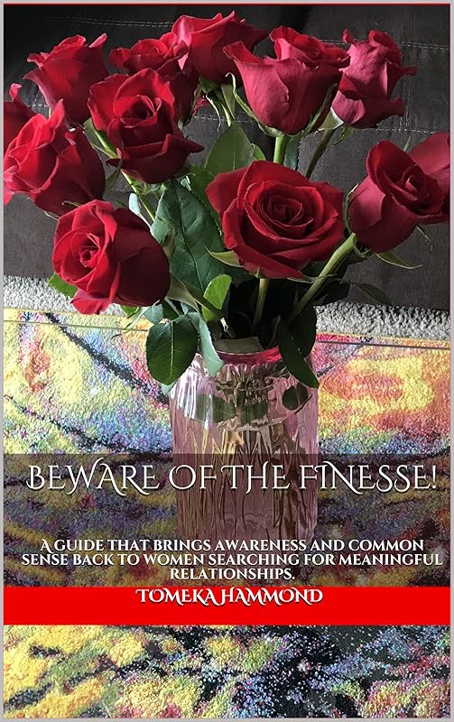 BEWARE OF THE FINESSE!: A guide that brings awareness and common sense back to women searching for meaningful relationships. by Tomeka Hammond