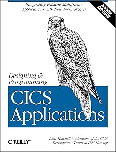 Designing and Programming CICS Applications: Integrating Existing Mainframe Applications with New Technologies by John Horswill