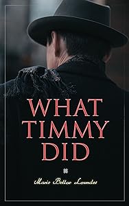 What Timmy Did: Mystery Novel by Marie Belloc Lowndes