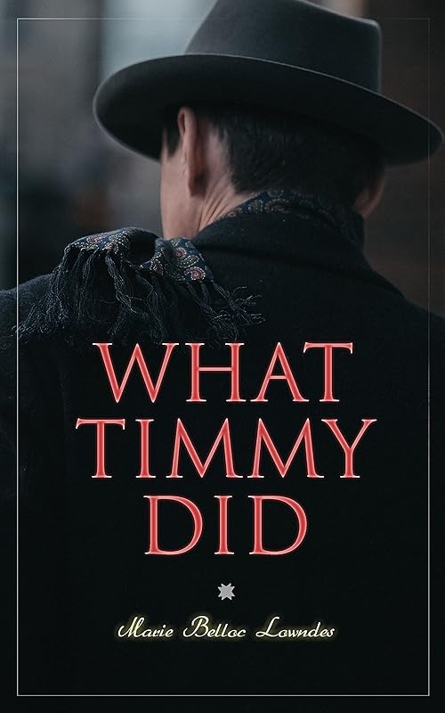 What Timmy Did: Mystery Novel by Marie Belloc Lowndes