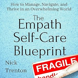 The Empath Self-Care Blueprint: How to Manage, Navigate, and Thrive in an Overwhelming World