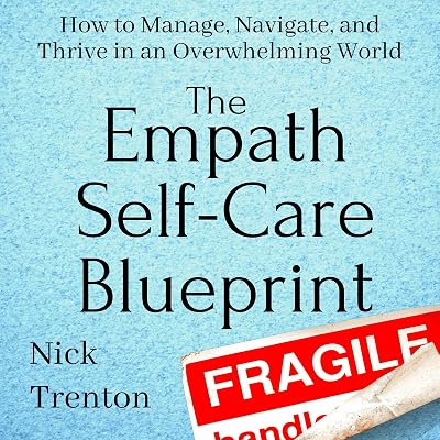 The Empath Self-Care Blueprint: How to Manage, Navigate, and Thrive in an Overwhelming World