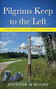 Pilgrims Keep to the Left: Continuing the Walk to Rome by Jennifer M Rooks