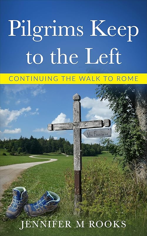 Pilgrims Keep to the Left: Continuing the Walk to Rome by Jennifer M Rooks