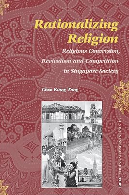 Rationalizing Religion: Religious Conversion, Revivalism and Competition in Singapore Society (Social Sciences in Asia, 13)