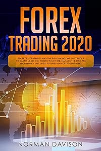 Forex Trading 2020: Beginner's Guide. Secrets, Strategies and the Psychology of the Trader to Earn $10,000 per Month in no Time, Manage the Risk and your Money. Includes: Futures and Cryptocurrency by Norman Davison