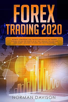 Forex Trading 2020: Beginner's Guide. Secrets, Strategies and the Psychology of the Trader to Earn $10,000 per Month in no Time, Manage the Risk and your Money. Includes: Futures and Cryptocurrency