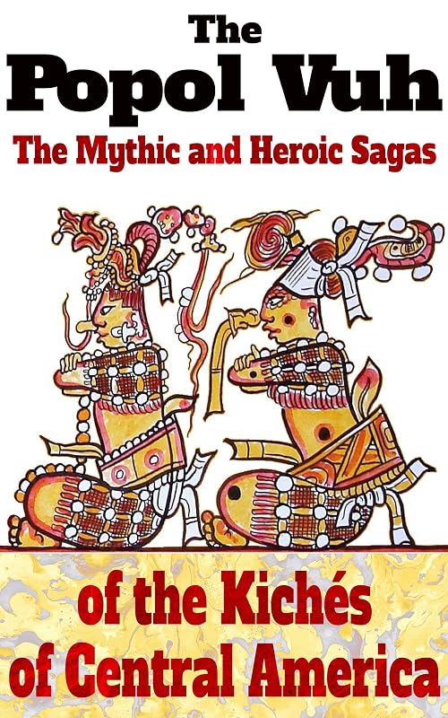 The Popol Vuh, the Mythic and Heroic Sagas of the Kichés of Central America by Lewis Spence