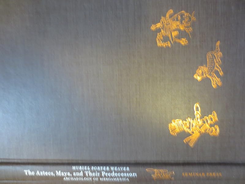 The Aztecs, Maya and Their Predecessors Archaeology of Mesoamerica by Muriel Porter Weaver