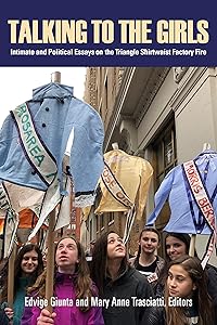 Talking to the Girls: Intimate and Political Essays on the Triangle Shirtwaist Factory Fire