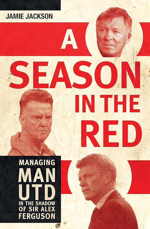 A Season in the Red: Managing Man UTD in the shadow of Sir Alex Ferguson by Jamie Jackson
