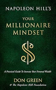 Napoleon Hill's Your Millionaire Mindset: A Practical Guide to Increase Your Personal Wealth (An Official Publication of the Napoleon Hill Foundation)