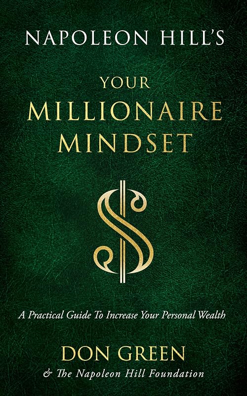 Napoleon Hill's Your Millionaire Mindset: A Practical Guide to Increase Your Personal Wealth (An Official Publication of the Napoleon Hill Foundation) by Don Green