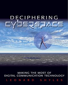 Deciphering Cyberspace: Making the Most of Digital Communication Technology by Leonard C. Shyles