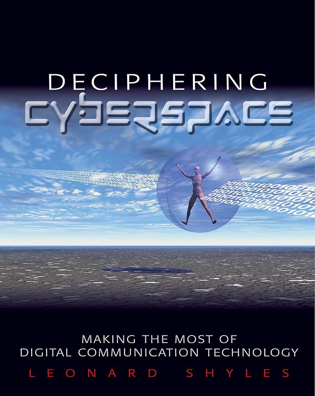 Deciphering Cyberspace: Making the Most of Digital Communication Technology by Leonard C. Shyles