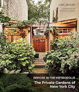 Repose in the Metropolis: The Private Gardens of New York City by Lisa Zeiger