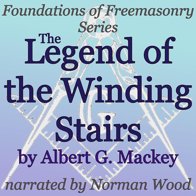 The Legend of the Winding Stairs: Foundations of Freemasonry Series by Albert G Mackey
