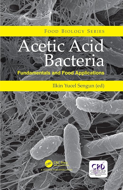 Acetic Acid Bacteria: Fundamentals and Food Applications (Food Biology Series) by Ilkin Yucel Sengun