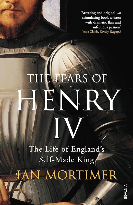 The Fears of Henry IV: The Life of England's Self-Made King by Ian Mortimer